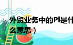 外贸业务中的Pl是什么意思（外贸ci pl是什么意思）