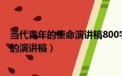 当代青年的使命演讲稿800字（当代青年的使命 5 4 为主体的演讲稿）