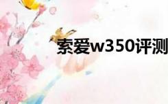 索爱w350评测（索爱w350c）