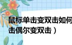 鼠标单击变双击如何解决 鼠标正常（鼠标单击偶尔变双击）