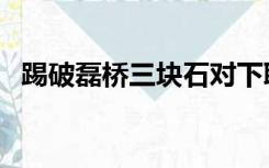 踢破磊桥三块石对下联（踢破磊桥三块石）