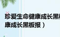 珍爱生命健康成长黑板报四年级（珍爱生命健康成长黑板报）