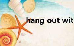 hang out with（hang out）