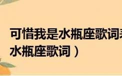 可惜我是水瓶座歌词表达什么意思（可惜我是水瓶座歌词）