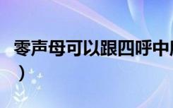 零声母可以跟四呼中所有的韵母相拼（零声母）