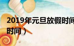 2019年元旦放假时间调休（2019年元旦放假时间）