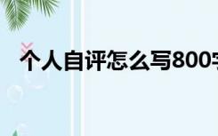 个人自评怎么写800字（个人自评怎么写）