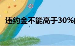 违约金不能高于30%的法律依据（违约金）