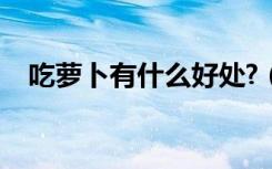 吃萝卜有什么好处?（吃萝卜有什么好处）