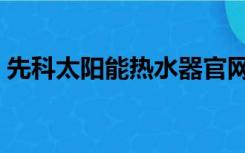 先科太阳能热水器官网（先科太阳能热水器）