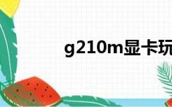 g210m显卡玩lol（g210m）