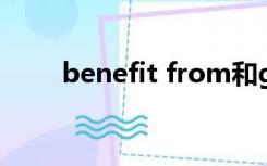 benefit from和get benefit from