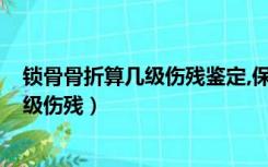 锁骨骨折算几级伤残鉴定,保险公司会赔吗?（锁骨骨折算几级伤残）