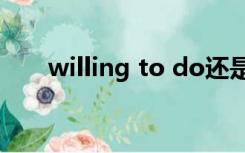 willing to do还是doing（willing）