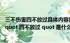 三不伤害四不放过具体内容指什么（quot 三不伤害 quot   quot 四不放过 quot 是什么）