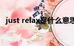 just relax是什么意思（relax是什么意思）