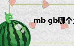 mb gb哪个大（mb gb）