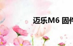 迈乐M6 固件（迈乐m6）