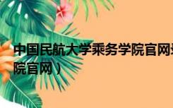 中国民航大学乘务学院官网录取名单（中国民航大学乘务学院官网）