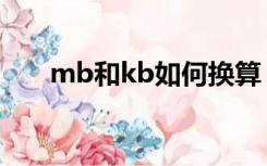 mb和kb如何换算（mb与kb的换算）