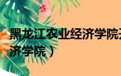 黑龙江农业经济学院开学时间（黑龙江农业经济学院）