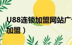 U88连锁加盟网站广告全明星合集（u88连锁加盟）