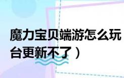 魔力宝贝端游怎么玩（游戏魔力宝贝易玩通平台更新不了）