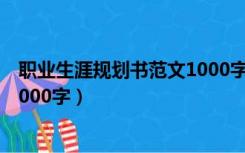 职业生涯规划书范文1000字怎么写（职业生涯规划书范文1000字）