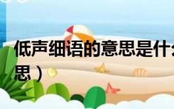 低声细语的意思是什么四年级（低声细语的意思）