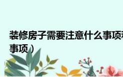 装修房子需要注意什么事项和细节（装修房子需要注意什么事项）