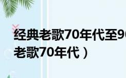 经典老歌70年代至90年代的好听歌曲（经典老歌70年代）