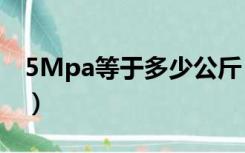 5Mpa等于多少公斤（0 5mpa等于多少公斤）