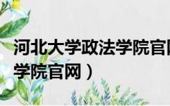 河北大学政法学院官网研究生（河北大学政法学院官网）