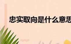 忠实取向是什么意思（取向是什么意思）