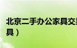 北京二手办公家具交易市场（北京二手办公家具）