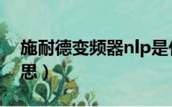 施耐德变频器nlp是什么意思（nlp是什么意思）