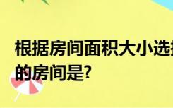 根据房间面积大小选择空调容量,1匹空调适合的房间是?