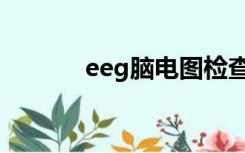 eeg脑电图检查（eeg脑电图）