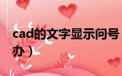 cad的文字显示问号（cad文字显示问号怎么办）