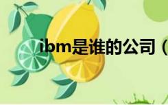 ibm是谁的公司（ibm的前身公司）