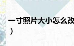 一寸照片大小怎么改到100k（一寸照片大小）