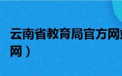 云南省教育局官方网站（云南省教育厅网站官网）