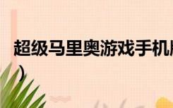 超级马里奥游戏手机版下载（超级马里奥游戏）