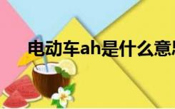 电动车ah是什么意思（ah是什么意思）