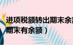 进项税额转出期末余额在哪方（进项税额转出期末有余额）