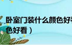 卧室门装什么颜色好看实用（卧室门装什么颜色好看）