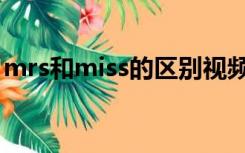 mrs和miss的区别视频（mrs和miss的区别）