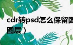 cdr转psd怎么保留图层（cdr转psd怎样保留图层）