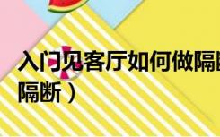 入门见客厅如何做隔断窗（入门见客厅如何做隔断）