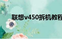 联想v450拆机教程（联想v450拆机）